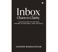 Inbox - Chaos to Clarity: 7 Practical Ways to Take Back Control of Your Email, Time, and Focus
