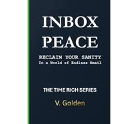 Inbox Peace:: Reclaiming Sanity in a World of Endless Email (The Time Rich Series)