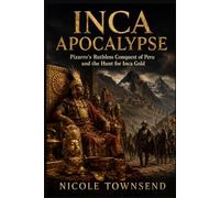 INCA APOCALYPSE: Pizarro’s Ruthless Conquest of Peru and the Hunt for Inca Gold