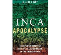 Apocalipsis inca – La conquista española y la transformación del mundo andino