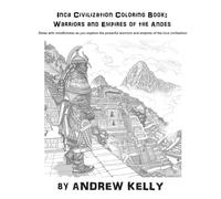 Inca Civilization Coloring Book: Warriors and Empires of the Andes: Relax with mindfulness as you explore the bravery and valor of legendary Inca ... and Knights: Historic Coloring Adventures)