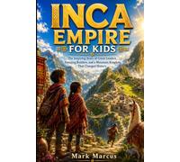 INCA EMPIRE FOR KIDS: The Inspiring Story of Great Leaders, Amazing Builders, and a Mountain Kingdom That Changed History (The Curious Kids History Library)