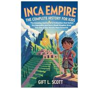 Inca Empire: The Complete History For Kids: The Amazing Journey of a Civilization that Defied the Impossible and How a Small Kingdom Grew into One of ... (Kids Fun, History and Educational books)