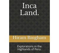 Inca Land.: Explorations in the Highlands of Peru.