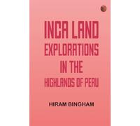 Inca Land: Explorations in the Highlands of Peru