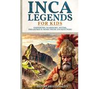 Inca Legends For Kids: Emperors, Warriors, Myths, Treasures & More From Ancient Peru