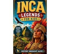 Inca Legends For Kids: Emperors, Warriors, Myths, Treasures & More From Ancient Peru