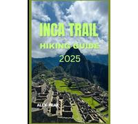 INCA TRAIL HIKING GUIDE 2025 (Footsteps in Nature: 2025 Hiker’s Journey)