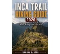 INCA TRAIL HIKING GUIDE 2026: Step by Step Guide to Machu Picchu Trekking, Routes, Packing, Safety and Culture: 110 (Epic Journeys: The Ultimate Travel Guide to Unforgettable Destinations.)