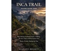 INCA TRAIL HIKING GUIDE 2026: The Ultimate Trekking Guide to Hiking the Inca Trail to Machu Picchu, Peru: Routes, Permits, Packing and Tips (The Trailblazer’s Hiking Adventure Series)