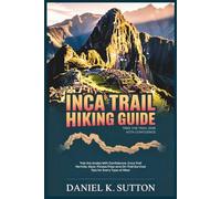 Inca Trail Hiking Guide 2026: Trek the Andes With Confidence: Inca Trail Permits, Gear, Fitness Prep and On-Trail Survival Tips for Every Type of ... Through Earth’s Most Thrilling Adventures)