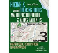 Inca Trail Map 3 Hiking & Trekking Routes around Machu Picchu Pueblo & Aguas Calientes Topographic Map Atlas Huayna Picchu, Cerro Putukusi, Cerro ... ... 25000: Trails, Hikes & Walks Topographic Map