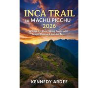 INCA TRAIL TO MACHU PICCHU 2026: Step-by-Step Hiking Guide with Maps, Photos & Insider Tips (Looming Horizons 2025)