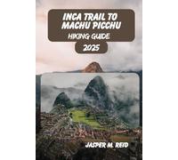 INCA TRAIL TO MACHU PICCHU HIKING GUIDE 2025 (2025 Ultimate Hiking Adventures)