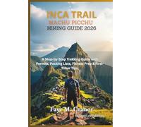 Inca Trail to Machu Picchu Hiking Guide 2026: A Step by Step Trekking Guide with Permits, Packing Lists, Fitness Prep and First Timer Tips (Unleash ... Your Passport to Unforgettable Experiences)