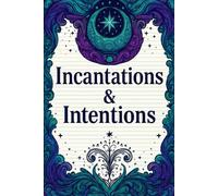 Incantations and Intentions: A Lined Ritual Journal for Manifestation, Spellwork, Reflections, and Sacred Writing