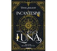 Incantesimi con la luna. Riti lunari per avere ciò che vuoi (Ombre)