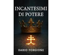 Incantesimi di potere: I rituali segreti che hanno forgiato imperi, guerre e destini