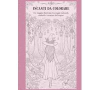 Incanti da colorare: Un viaggio illustrato tra magie naturali, simboli e creature del sogno.