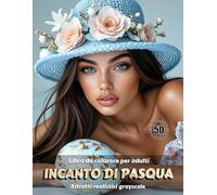 INCANTO DI PASQUA - Libro da colorare per Adulti | Ritratti realistici di Pasqua/Primavera in scala di grigi | per Relax, Creatività Consapevole: Edizione italiana (Avventure colorate)