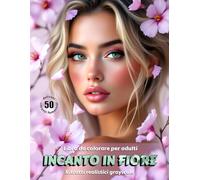 INCANTO IN FIORE - Libro da colorare per Adulti | Ritratti realistici floreali in scala di grigi | per Relax, Creatività Consapevole: Edizione italiana (Avventure colorate)