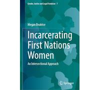 Incarcerating First Nations Women: An Intersectional Approach: 7 (Gender, Justice and Legal Feminism, 7)