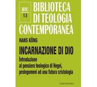 Incarnazione di Dio. Introduzione al pensiero teologico di Hegel, prolegomeni ad una futura cristologia. Ediz. ampliata (Biblioteca di teologia contemporanea)