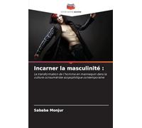 Incarner la masculinité: La transformation de l'homme en mannequin dans la culture consumériste scopophilique contemporaine