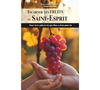 Incarner les FRUITS du Saint-Esprit: Pour vivre enfin la vie que Dieu a rêvée pour toi