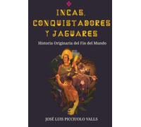 Incas, Conquistadores y Jaguares: Historia Originaria del Fin del Mundo
