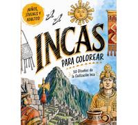 INCAS PARA COLOREAR: Libro de Colorear para Niños, Jóvenes y Adultos con 50 Diseños de la Civilización Inca, Machu Picchu, Dioses y Arte Precolombino. Terapia Antiestrés (Formato Grande A4)