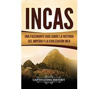 Incas: Una Fascinante Guía sobre la Historia del Imperio y la Civilización Inca