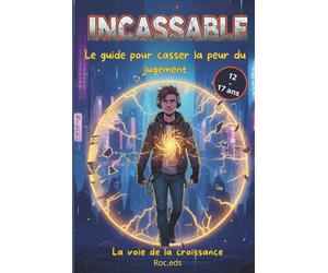 Incassable - Le guide pour casser la peur du jugement et devenir soi-même, à fond! idéal pour fille et garçon