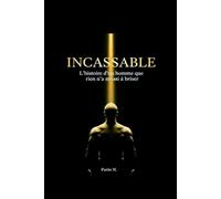 INCASSABLE: L'histoire d'un homme que rien n'a réussi à briser