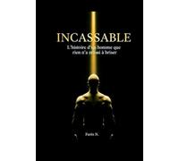 INCASSABLE: L'histoire d'un homme que rien n'a réussi à briser