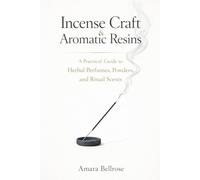 Incense Craft & Aromatic Resins: A Practical Guide to Herbal Perfumes, Powders, and Ritual Scents
