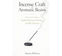 Incense Craft & Aromatic Resins: A Practical Guide to Herbal Perfumes, Powders, and Ritual Scents