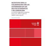 Incentivos para la colaboración con las autoridades en los delitos económicos y de corrupción. Un análisis dogmático y empírico de los arts. 305.6 II, 307.5 II, 308.8 II, 426 y 434 CP (Monografías)