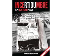 Incertidumbre en la Habana: (B&W) Mis experiencias durante la crisis de la Embajada del Peru en la Habana 1980