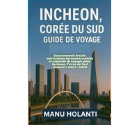 INCHEON CORÉE DU SUD GUIDE DE VOYAGE: Gastronomie locale attractions incontournables et conseils de voyage pour Incheon Corée du Sud Aventure 2025 2026