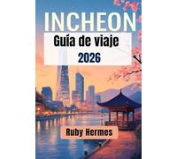 Incheon Guía de viaje 2026: Manual de viaje actualizado para explorar Incheon y vivir experiencias inolvidables