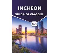 INCHEON GUIDA DI VIAGGIO 2026: Esplora la cultura, la cucina, la costa e le avventure urbane di Incheon per un viaggio indimenticabile.
