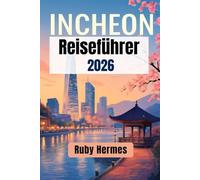 Incheon Reiseführer 2026: Aktualisiertes Reisehandbuch zur Erkundung von Incheon für unvergessliche Erlebnisse