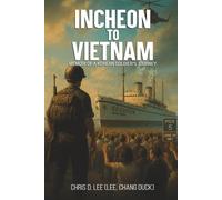 INCHEON TO VIETNAM: MEMOIR OF A KOREAN SOLDIER'S JOURNEY