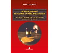 Inchiesta indiziaria per scoprire la verità della Sindone. Un metodo logico-deduttivo su base scientifica per decifrare i suoi segreti (Fuori collana)