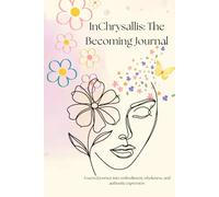 InChrysallis: The Becoming Journal: A sacred journey into embodiment, wholeness, and authentic expression