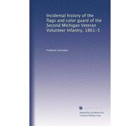 Incidental history of the flags and color guard of the Second Michigan Veteran Volunteer Infantry, 1861-5