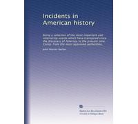 Incidents in American history: Being a selection of the most important and interesting events which have transpired since the discovery of America, to ... Comp. from the most approved authorities,