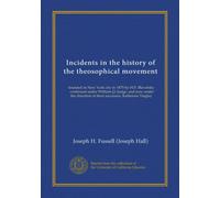 Incidents in the history of the theosophical movement: founded in New York city in 1875 by H.P. Blavatsky, continued under William Q. Judge, and now ... of their successor, Katherine Tingley