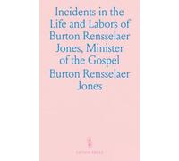 Incidents in the Life and Labors of Burton Rensselaer Jones, Minister of the Gospel: With Extracts From His Diary